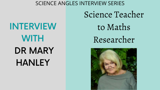 Interview with Dr Mary Hanley: Science Teacher to Maths Researcher